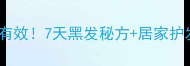 何首乌洗头防脱发亲测有效7天黑发秘方居家护发指南附真实对比图