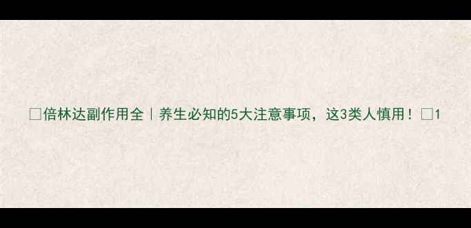 倍林达副作用全养生必知的5大注意事项这3类人慎用