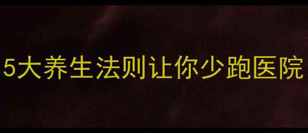 免疫力不足总反复5大养生法则让你少跑医院附食疗方和运动指南