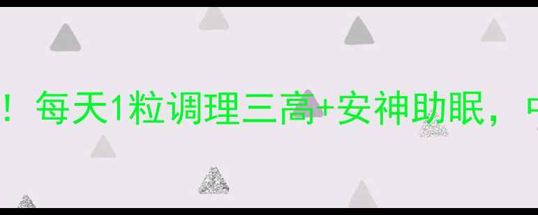 全天麻胶囊养生党必看每天1粒调理三高安神助眠中医师亲授正确服用法