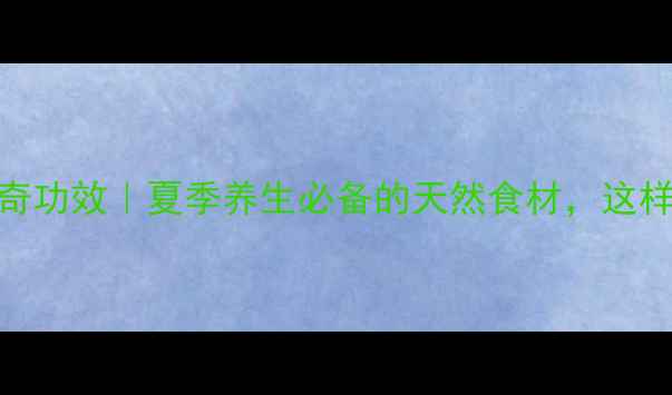 图片 🌿六月霜的神奇功效｜夏季养生必备的天然食材，这样吃效果翻倍！