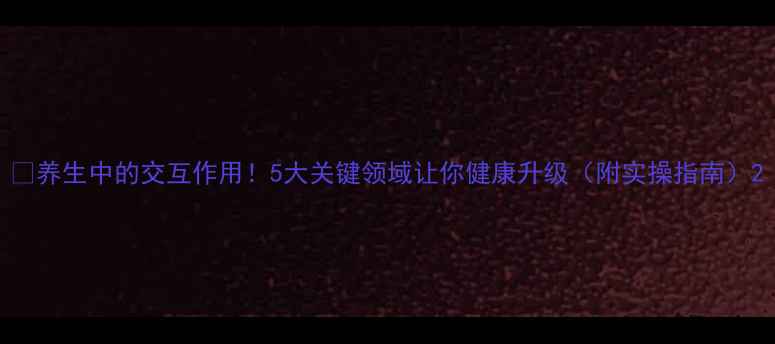 养生中的交互作用5大关键领域让你健康升级附实操指南