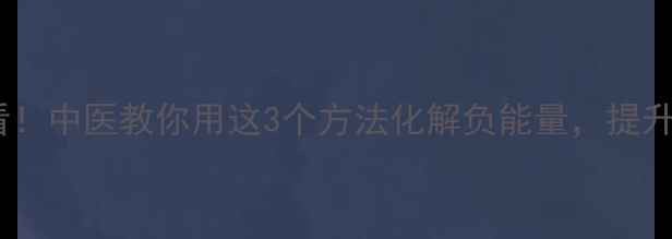 养生必看中医教你用这3个方法化解负能量提升免疫力