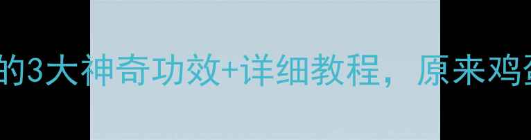 养生必看炒鸡蛋壳的3大神奇功效详细教程原来鸡蛋壳还能这样用