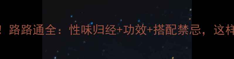 养生必看路路通全性味归经功效搭配禁忌这样用才科学