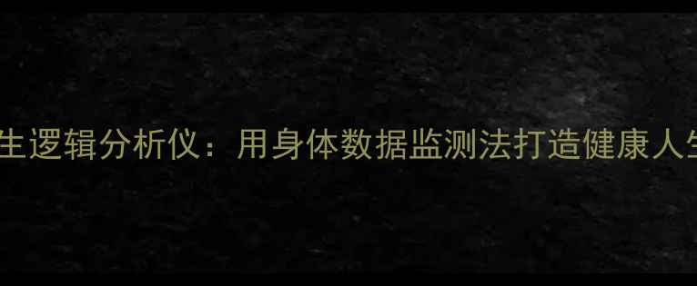 养生逻辑分析仪用身体数据监测法打造健康人生