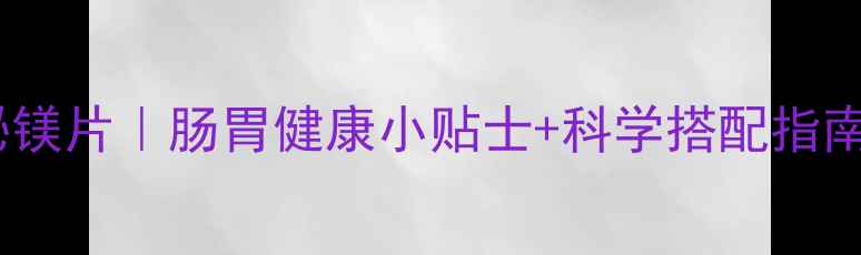 图片 🌿养胃神器鼠李铋镁片｜肠胃健康小贴士+科学搭配指南✨养胃党必看🌿1