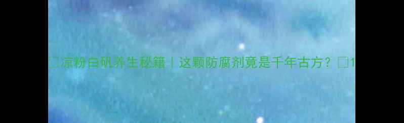 凉粉白矾养生秘籍这颗防腐剂竟是千年古方