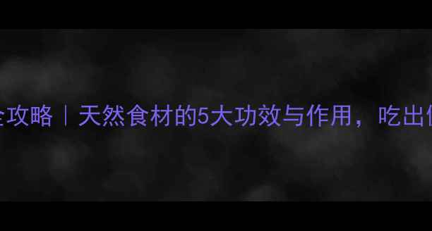 图片 🌿化红养生全攻略｜天然食材的5大功效与作用，吃出健康好气色！