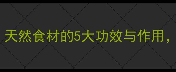 化红养生全攻略天然食材的5大功效与作用吃出健康好气色