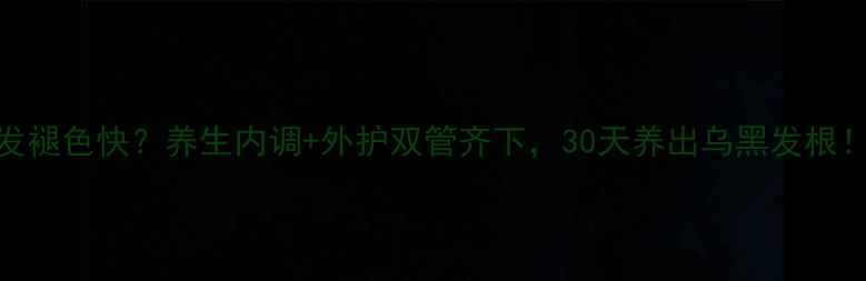 图片 🌿半永久染发褪色快？养生内调+外护双管齐下，30天养出乌黑发根！｜护发攻略