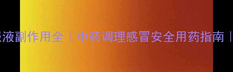 图片 🌿双黄连口服液副作用全｜中药调理感冒安全用药指南｜家长必看！2