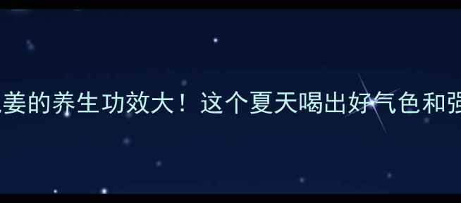 可乐泡姜的养生功效大这个夏天喝出好气色和强体质