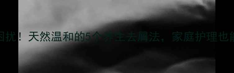 告别头屑困扰天然温和的5个养生去屑法家庭护理也能轻松搞定