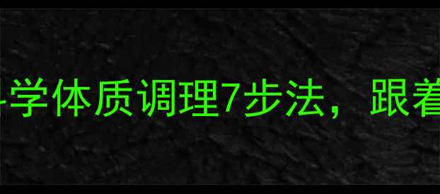 四季养生全攻略科学体质调理7步法跟着做轻松养出好气色