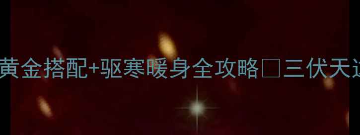 夏日养生必看姜茶黄金搭配驱寒暖身全攻略三伏天这样喝姜茶效果翻倍