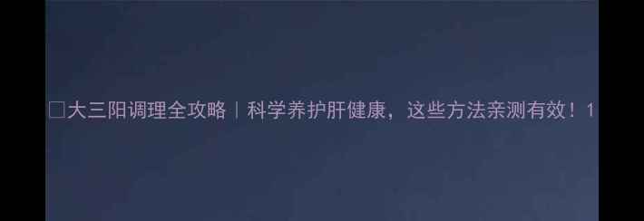 大三阳调理全攻略科学养护肝健康这些方法亲测有效