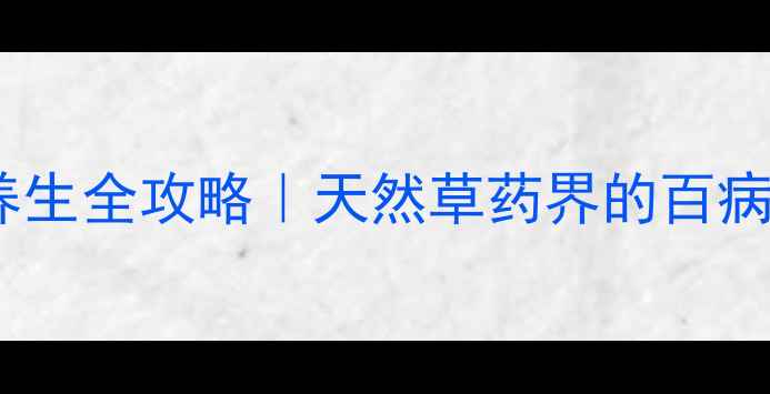 大青木香养生全攻略天然草药界的百病克星科学
