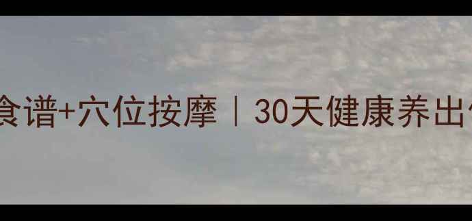 天然丰胸食谱穴位按摩30天健康养出傲人曲线