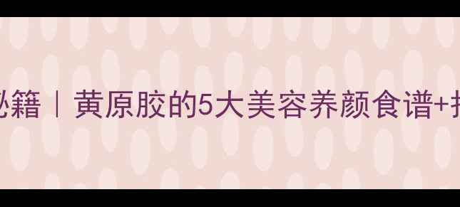 图片 🌿天然养颜秘籍｜黄原胶的5大美容养颜食谱+护肤技巧全🍵