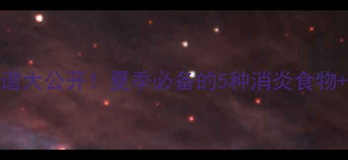 图片 🌿天然消炎菜谱大公开！夏季必备的5种消炎食物+科学搭配指南