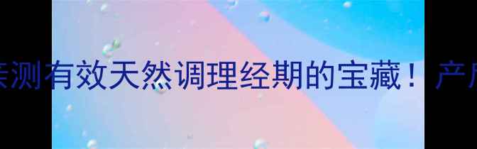 女生必看益母草糖浆亲测有效天然调理经期的宝藏产后恢复调理气血全攻略