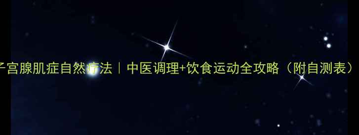 子宫腺肌症自然疗法中医调理饮食运动全攻略附自测表