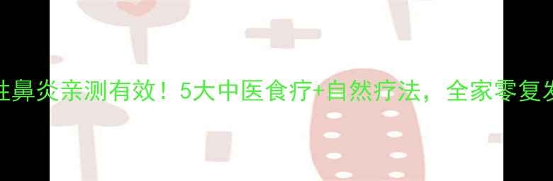 季节性鼻炎亲测有效5大中医食疗自然疗法全家零复发指南