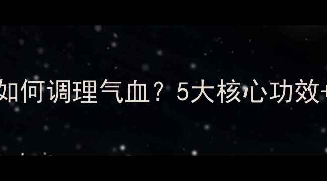 安贡丸养生全古法秘方如何调理气血5大核心功效科学成分禁忌人群全公开