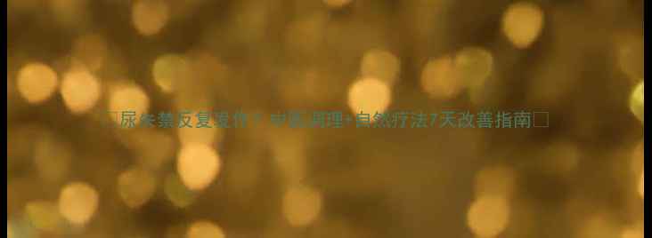 尿失禁反复发作中医调理自然疗法7天改善指南