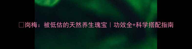 图片 🌿岗梅：被低估的天然养生瑰宝｜功效全+科学搭配指南