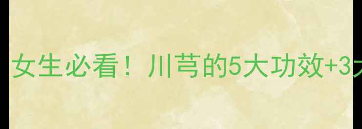 图片 🌿川芎养生全攻略｜女生必看！川芎的5大功效+3大禁忌+搭配吃法🌿2