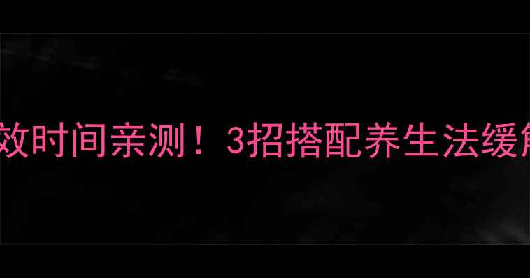 布洛芬药效起效时间亲测3招搭配养生法缓解疼痛更持久