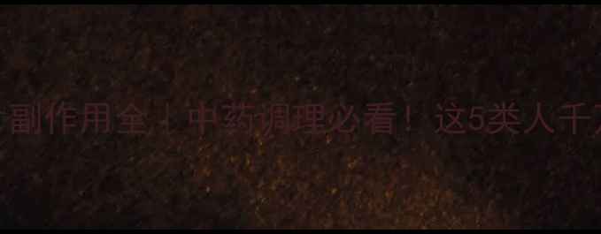 平消片副作用全中药调理必看这5类人千万要避开