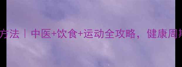 图片 🌿延缓经期的方法｜中医+饮食+运动全攻略，健康周期养成指南💄1