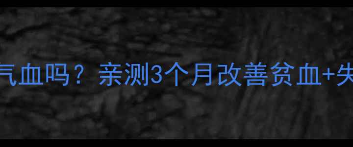归脾丸真的能调理气血吗亲测3个月改善贫血失眠附正确服用指南