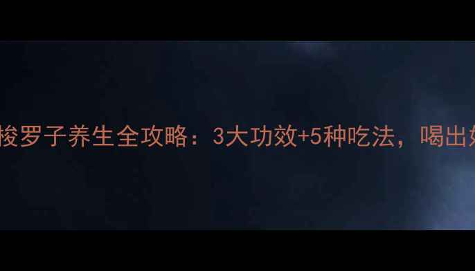 图片 🌿必看！梭罗子养生全攻略：3大功效+5种吃法，喝出好气色！2