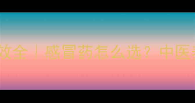 图片 🌿感冒灵颗粒功效全｜感冒药怎么选？中医养生指南来了！1
