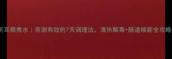 图片 🌿折耳根煮水｜亲测有效的7天调理法，清热解毒+肠道焕新全攻略！2