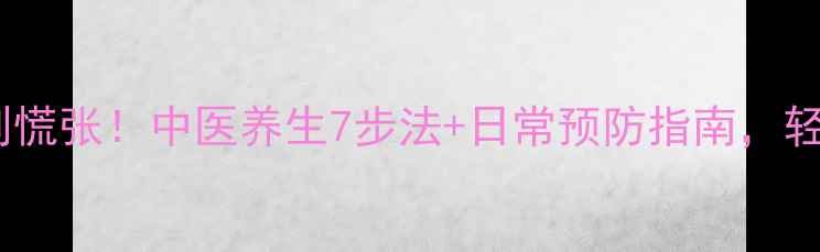 图片 🌿抽搐反复发作别慌张！中医养生7步法+日常预防指南，轻松应对身体警报1