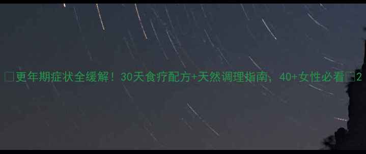 图片 🌿更年期症状全缓解！30天食疗配方+天然调理指南，40+女性必看🌿2