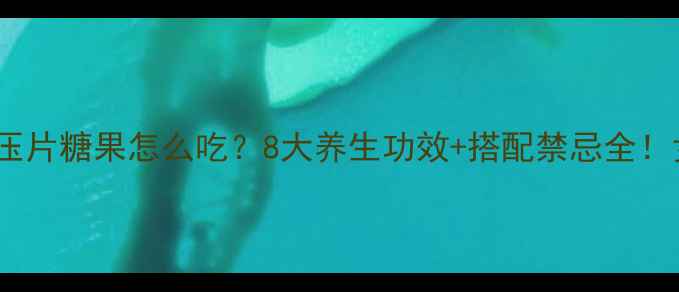 图片 🌿木瓜葛根压片糖果怎么吃？8大养生功效+搭配禁忌全！女性必看！1