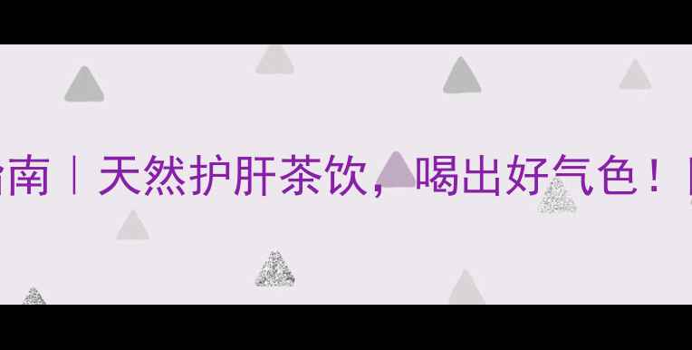 松针茶养生指南天然护肝茶饮喝出好气色附正确冲泡方法