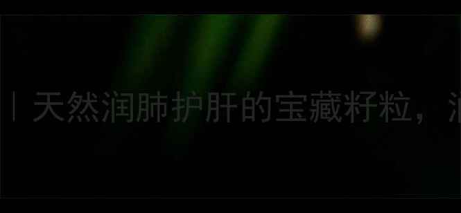 柏树籽养生秘籍天然润肺护肝的宝藏籽粒润燥抗衰全攻略