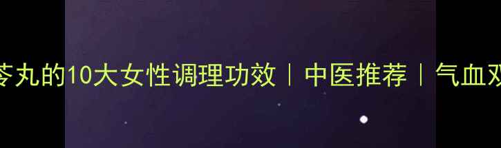 图片 🌿桂枝茯苓丸的10大女性调理功效｜中医推荐｜气血双补秘籍🌿