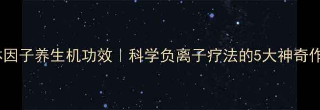 图片 🌿森林因子养生机功效｜科学负离子疗法的5大神奇作用！2