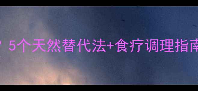 图片 🌿氨咖黄敏副作用？5个天然替代法+食疗调理指南，告别药物依赖！