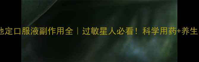 图片 🌿氯雷他定口服液副作用全｜过敏星人必看！科学用药+养生指南🌱1