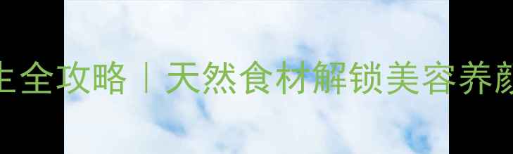 图片 🌿波蔻养生全攻略｜天然食材解锁美容养颜新姿势🌿