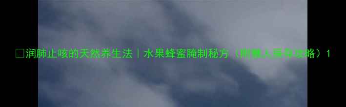 图片 🌿润肺止咳的天然养生法｜水果蜂蜜腌制秘方（附懒人保存攻略）1